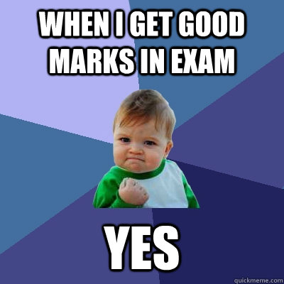 when i get good marks in exam  yes - when i get good marks in exam  yes  Success Kid