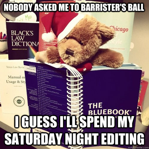 Nobody asked me to Barrister's Ball I guess I'll spend my saturday night editing - Nobody asked me to Barrister's Ball I guess I'll spend my saturday night editing  Bluebook Bear