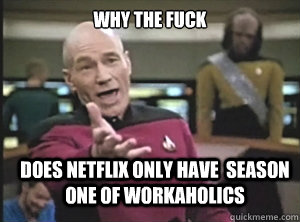 why the fuck does netflix only have  season one of workaholics  Annoyed Picard