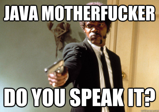 JAVA MOTHERFUCKER DO YOU SPEAK IT? - JAVA MOTHERFUCKER DO YOU SPEAK IT?  Samuel L Jackson