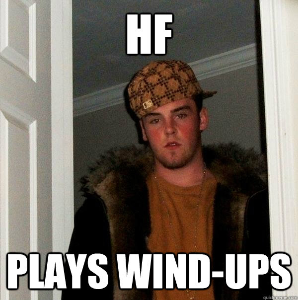 Hf plays wind-ups  Scumbag Steve