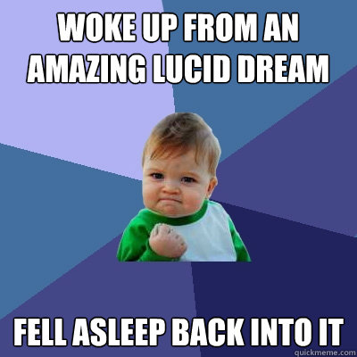 Woke up from an amazing lucid dream Fell asleep back into it  Success Kid