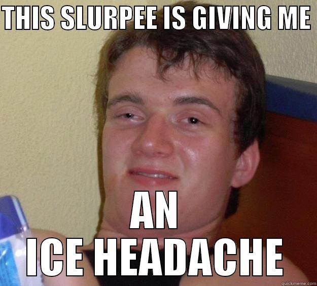 brain freeze - THIS SLURPEE IS GIVING ME  AN ICE HEADACHE 10 Guy