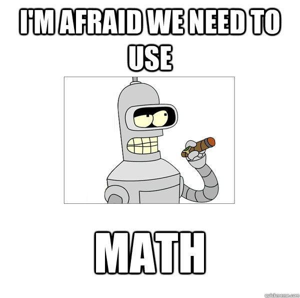 I'm afraid we need to use MATH  Bender The Magnificent