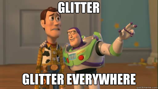 Glitter glitter everywhere - Glitter glitter everywhere  Everywhere