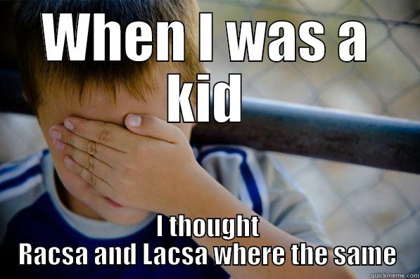 WHEN I WAS A KID I THOUGHT RACSA AND LACSA WHERE THE SAME Confession kid