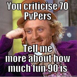 YOU CRITICISE 70 PVPERS TELL ME MORE ABOUT HOW MUCH FUN 90 IS Creepy Wonka