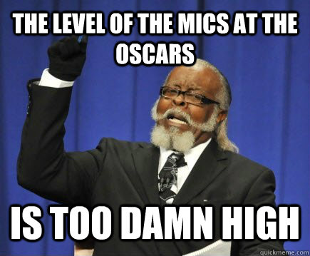 The level of the mics at the oscars is too damn high - The level of the mics at the oscars is too damn high  Too Damn High