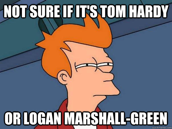 Not sure if it's Tom Hardy or Logan Marshall-Green  Futurama Fry