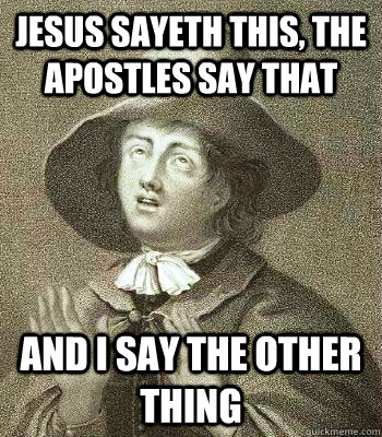 Jesus sayeth this, the Apostles say that and I say the other thing  Quaker Problems