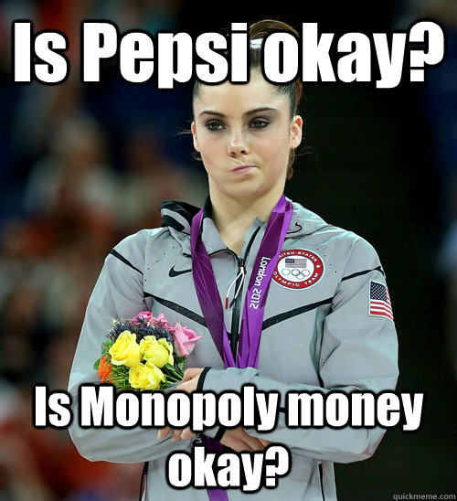 Is Pepsi okay? Is Monopoly money okay? - Is Pepsi okay? Is Monopoly money okay?  McKayla Not Impressed