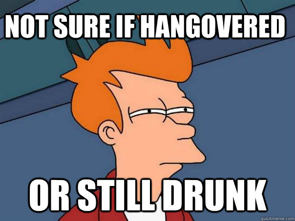 not sure if hangovered OR STILL DRUNK  Futurama Fry