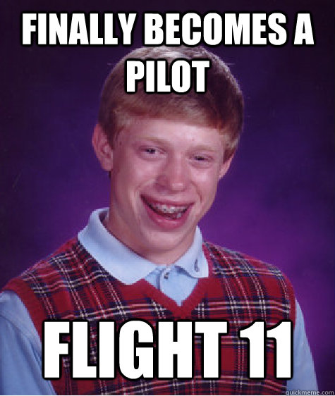 Finally becomes a pilot  Flight 11  Bad Luck Brian