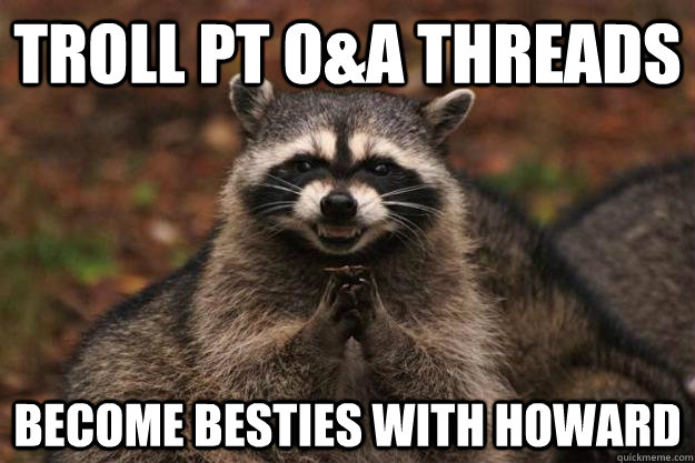 Troll PT O&A Threads BECOME BESTIES WITH HOWARD  Evil Plotting Raccoon