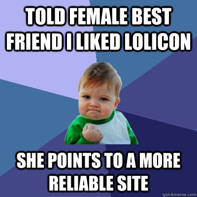 Told female best friend i liked lolicon she points to a more reliable site  Success Kid