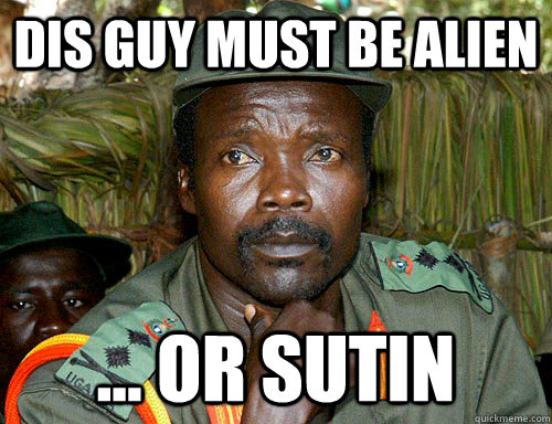 DIS GUY MUST BE ALIEN ... or sutin   Kony