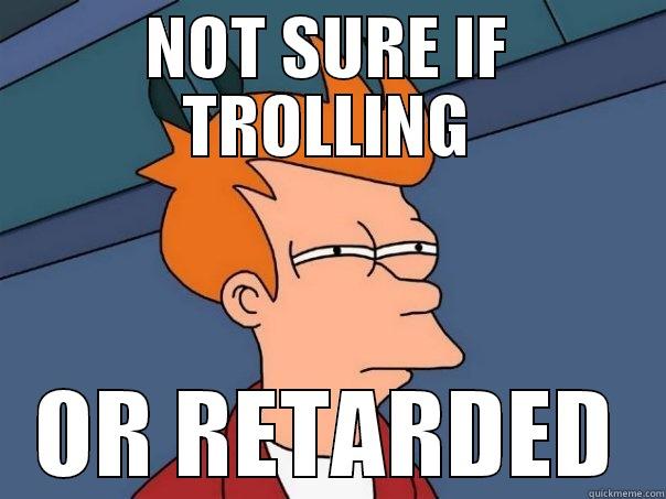 NOT SURE IF TROLLING OR RETARDED Futurama Fry