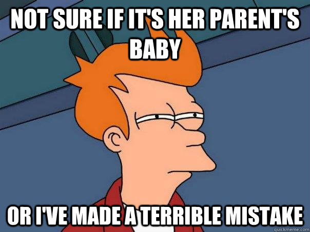 Not sure if it's her parent's baby Or i've made a terrible mistake  Futurama Fry