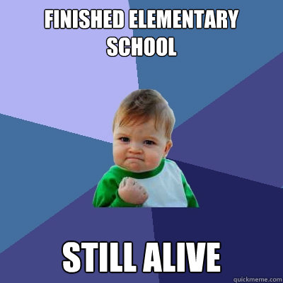 Finished elementary school Still alive - Finished elementary school Still alive  Success Kid