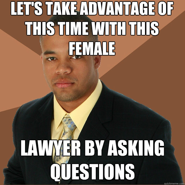 Let's take advantage of this time with this female  lawyer by asking questions  Successful Black Man