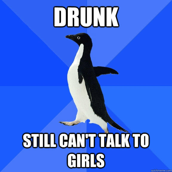 Drunk Still can't talk to girls  