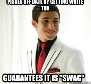 Pisses off date by getting white tux Guarantees it is 