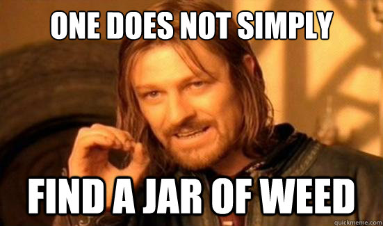 One Does Not Simply find a jar of weed  Boromir