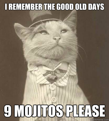 I remember the good old days 9 mojitos please  Aristocat