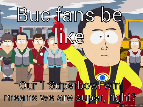 BUC FANS BE LIKE OUR 1 SUPERBOWL WIN MEANS WE ARE SUPER, RIGHT? Captain Hindsight