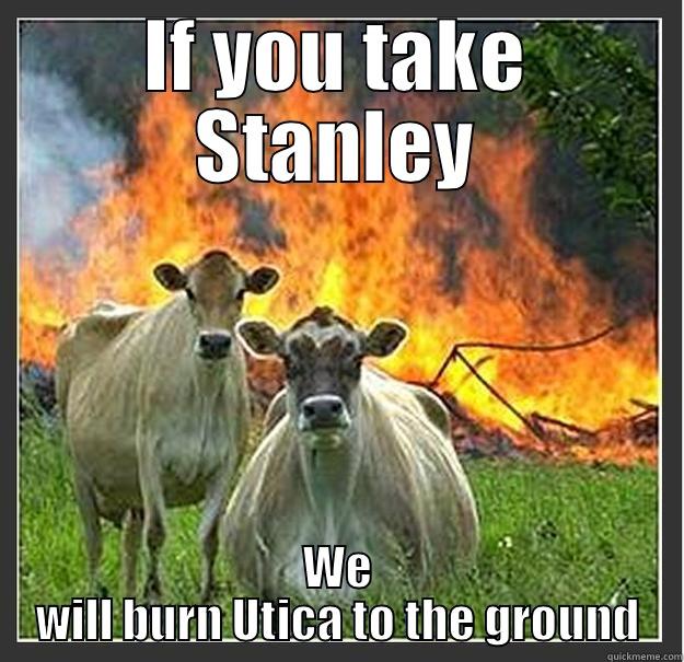 IF YOU TAKE STANLEY WE WILL BURN UTICA TO THE GROUND Evil cows