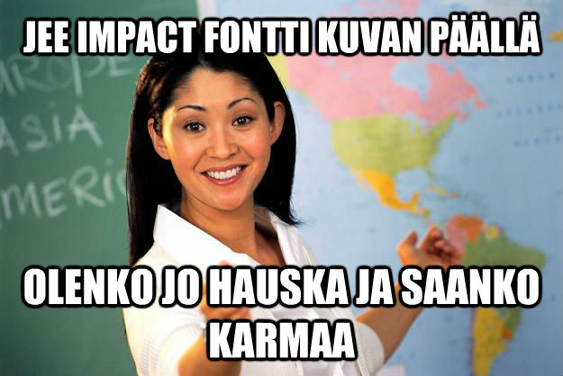 JEE IMPACT FONTTI KUVAN P    LL   OLENKO JO HAUSKA JA SAANKO KARMAA  Unhelpful High School Teacher