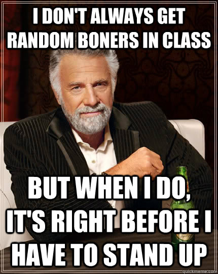 I Dont Always Get Random Boners In Class But When I Do Its Right Before I Have To Stand Up 0329