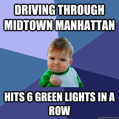 Driving through Midtown Manhattan Hits 6 green lights in a row  Success Kid