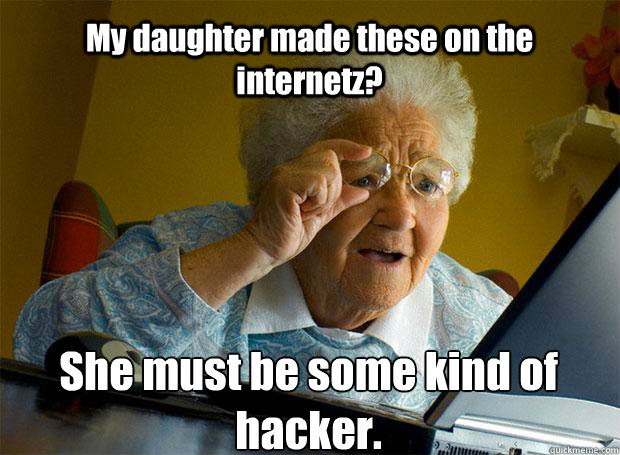 My daughter made these on the internetz? She must be some kind of hacker.   Caption 5 goes here  Grandma finds the Internet