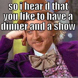 dinner and a show - SO I HEAR D THAT YOU LIKE TO HAVE A DINNER AND A SHOW   Condescending Wonka