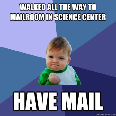 Walked all the way to mailroom in Science Center Have Mail  Success Kid