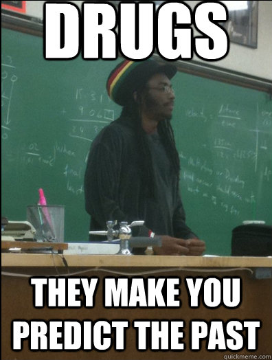 DRUGS they make you predict the past  Rasta Science Teacher