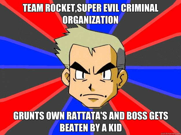 team rocket,super evil criminal organization Grunts own rattata's and boss gets beaten by a kid  Pokemon Logic