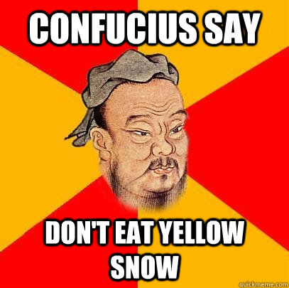 Confucius say don't eat yellow snow - Confucius say don't eat yellow snow  Confucius says