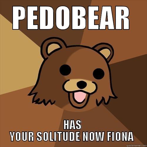 PEDOBEAR HAS YOUR SOLITUDE NOW FIONA  Pedobear