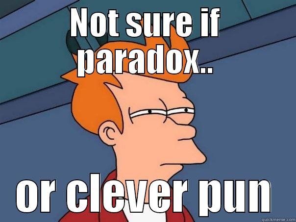 NOT SURE IF PARADOX.. OR CLEVER PUN Futurama Fry