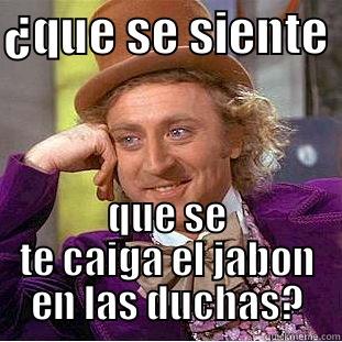 ¿QUE SE SIENTE  QUE SE TE CAIGA EL JABON EN LAS DUCHAS? Condescending Wonka