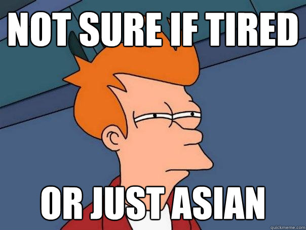 Not sure if tired or just asian - Not sure if tired or just asian  Futurama Fry