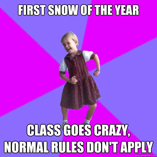 first snow of the year class goes crazy, normal rules don't apply  Socially awesome kindergartener