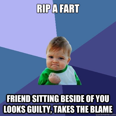 Rip a fart Friend sitting beside of you looks guilty, takes the blame - Rip a fart Friend sitting beside of you looks guilty, takes the blame  Success Kid