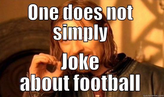 ONE DOES NOT SIMPLY JOKE ABOUT FOOTBALL Boromir