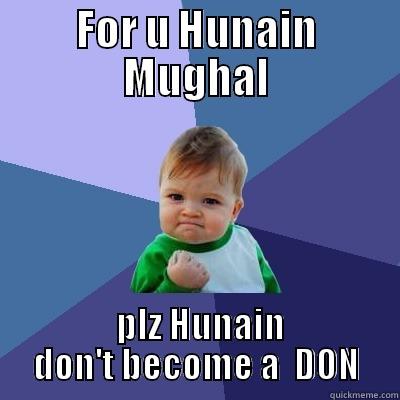 ha ha ha - FOR U HUNAIN MUGHAL  PLZ HUNAIN DON'T BECOME A  DON Success Kid