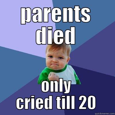 PARENTS DIED ONLY CRIED TILL 20 Success Kid