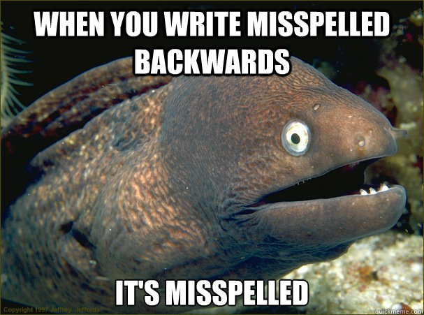 When you write misspelled backwards it's misspelled - When you write misspelled backwards it's misspelled  Bad Joke Eel