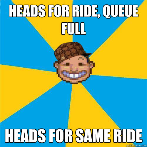 Heads for ride, queue full Heads for same ride  Scumbag Rollercoaster Tycoon Guest